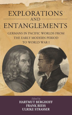 Explorations and Entanglements: Germans in Pacific Worlds from the Early Modern Period to World War I (Studies in German History, 22)
