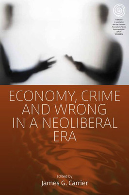 Economy, Crime and Wrong in a Neoliberal Era (EASA Series, 36)