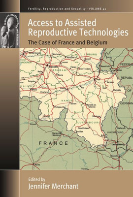 Access to Assisted Reproductive Technologies: The Case of France and Belgium (Fertility, Reproduction and Sexuality: Social and Cultural Perspectives, 43)