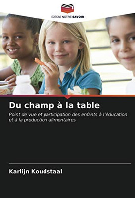 Du champ à la table: Point de vue et participation des enfants à l’éducation et à la production alimentaires (French Edition)