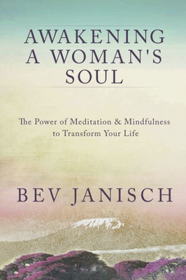 Awakening a Woman's Soul: The Power of Meditation and Mindfulness to Transform Your Life