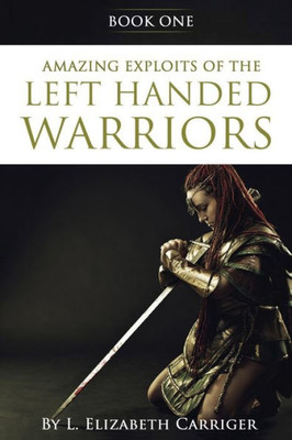 Amazing Exploits of the Left Handed Warrior Series Book One: Book One of the Left Handed Warriors Series