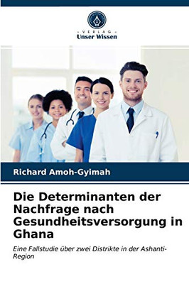 Die Determinanten der Nachfrage nach Gesundheitsversorgung in Ghana (German Edition)