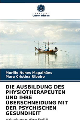 Die Ausbildung Des Physiotherapeuten Und Ihre Überschneidung Mit Der Psychischen Gesundheit (German Edition)