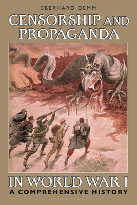 Censorship and Propaganda in World War I: A Comprehensive History (International Library of Twentieth Century History)