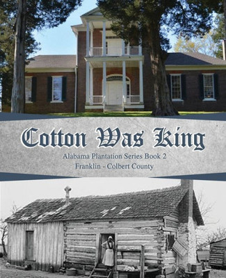 Cotton Was King: Franklin - Colbert (2) (Alabama Plantations)
