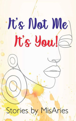 Its Not Me, Its You!: Stories by MisAries