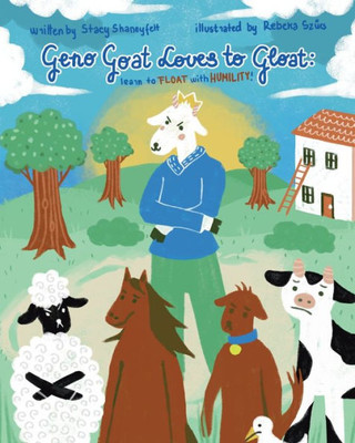 Geno Goat Loves to Gloat: Learn to FLOAT with HUMILITY : A Children's Book about Character, Kindness, Forgiveness, Sharing, Empathy, and Friendship