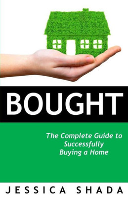 Bought: The Complete Guide to Successfully Buying Your Home