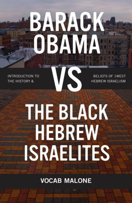 Barack Obama vs The Black Hebrew Israelites: Introduction to the History & Beliefs of 1West Hebrew Israelism