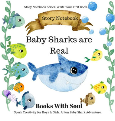Baby Sharks Are Real: Story Notebook: Spark Creativity for Boys & Girls. A Fun Baby Shark Adventure.: Story Notebook Series: Write Your First Book