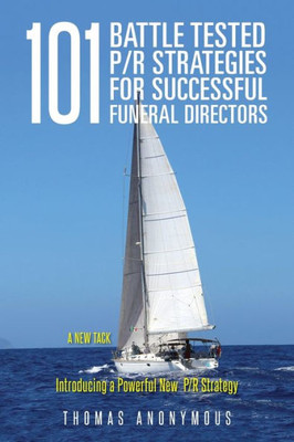 101 Battle Tested P/R Strategies for Successful Funeral Directors: Introducing a Powerful New P/R Strategy