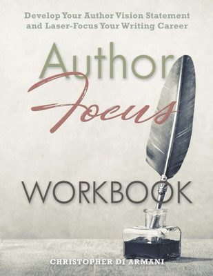 Author Focus: Develop Your Author Vision Statement and Laser-Focus Your Writing Career WORKBOOK (Author Success Foundations)
