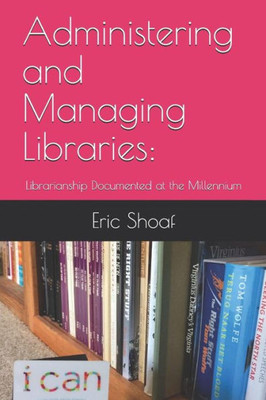 Administering and Managing Libraries: Librarianship Documented at the Millennium