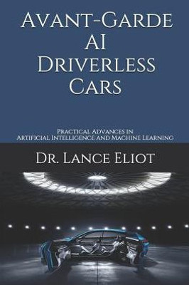 Avant-Garde AI Driverless Cars: Practical Advances in Artificial Intelligence and Machine Learning