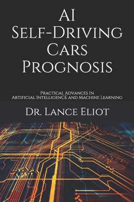 AI Self-Driving Cars Prognosis: Practical Advances In Artificial Intelligence and Machine Learning