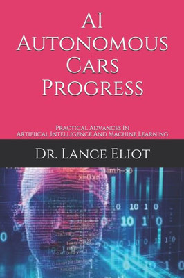 AI Autonomous Cars Progress: Practical Advances In Artifiical Intelligence And Machine Learning