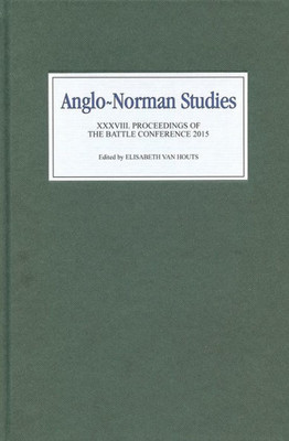 Anglo-Norman Studies XXXVIII: Proceedings of the Battle Conference 2015 (Anglo-Norman Studies, 38)