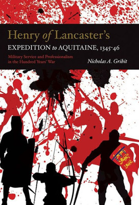 Henry of Lancaster's Expedition to Aquitaine, 1345-1346: Military Service and Professionalism in the Hundred Years War (Warfare in History, 42)