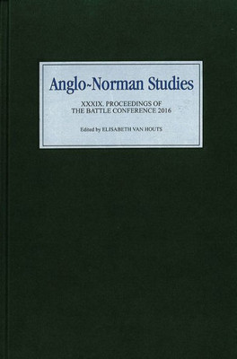 Anglo-Norman Studies XXXIX: Proceedings of the Battle Conference 2016 (Anglo-Norman Studies, 39)