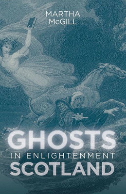 Ghosts in Enlightenment Scotland (Scottish Historical Review Monograph Second Series, 2)