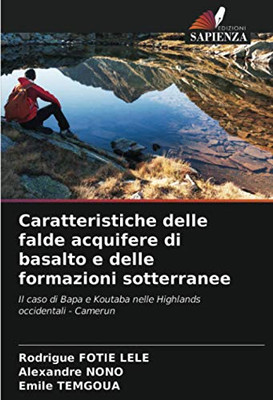 Caratteristiche delle falde acquifere di basalto e delle formazioni sotterranee: Il caso di Bapa e Koutaba nelle Highlands occidentali - Camerun (Italian Edition)