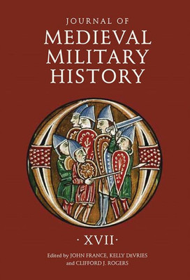 Journal of Medieval Military History: Volume XVII (Journal of Medieval Military History, 17)