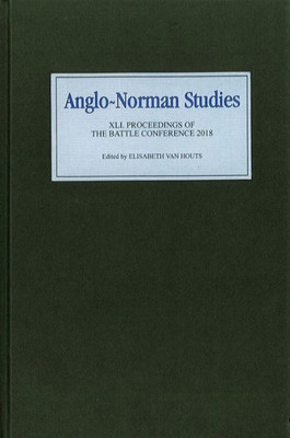 Anglo-Norman Studies XLI: Proceedings of the Battle Conference 2018 (Anglo-Norman Studies, 41)