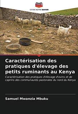 Caractérisation des pratiques d'élevage des petits ruminants au Kenya: Caractérisation des pratiques d'élevage d'ovins et de caprins des communautés pastorales du nord du Kenya (French Edition)