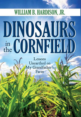 Dinosaurs in the Cornfield: Lessons Unearthed on My Grandfather's Farm