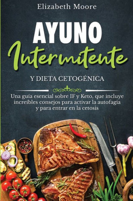 Ayuno intermitente y dieta cetogEnica: Una guía esencial sobre IF y Keto, que incluye increíbles consejos para activar la autofagia y para entrar en la cetosis (Spanish Edition)