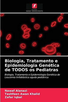 Biologia, Tratamento e Epidemiologia Genética de TODOS os Pediatras: Biologia, Tratamento e Epidemiologia Genética de Leucemia linfoblástica aguda pediátrica (Portuguese Edition)