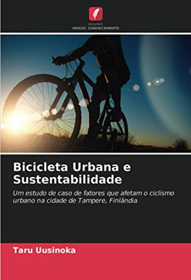Bicicleta Urbana e Sustentabilidade: Um estudo de caso de fatores que afetam o ciclismo urbano na cidade de Tampere, Finlândia (Portuguese Edition)