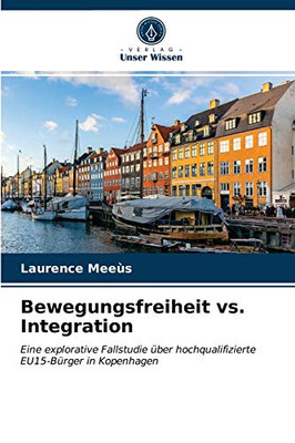 Bewegungsfreiheit vs. Integration: Eine explorative Fallstudie über hochqualifizierte EU15-Bürger in Kopenhagen (German Edition)