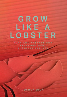 Grow Like a Lobster: Plan and Prepare for Extraordinary Business Results