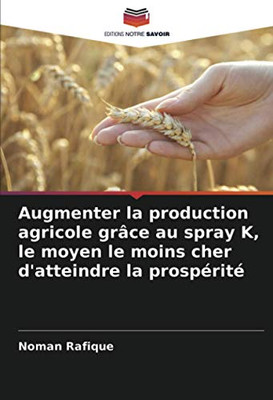 Augmenter la production agricole grâce au spray K, le moyen le moins cher d'atteindre la prospérité (French Edition)
