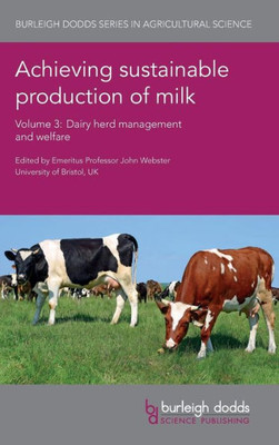 Achieving sustainable production of milk Volume 3: Dairy herd management and welfare (Burleigh Dodds Series in Agricultural Science)