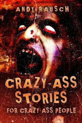 Crazy-Ass Stories For Crazy-Ass People