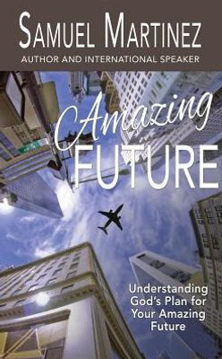 Amazing Future: Understanding God's Plan for Your Amazing Future (Amazing God)