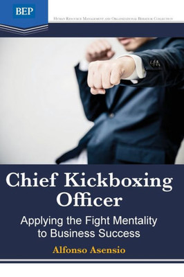 Chief Kickboxing Officer: Applying the Fight Mentality to Business Success