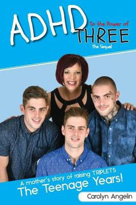 ADHD to the Power of Three - The Sequel: A Mother's Story of Raising Triplets - The Teenage Years!