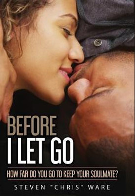 Before I Let Go ...: How Far Do You Go to Keep Your Soulmate?