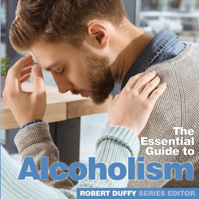 Alcoholism: The Essential Guide