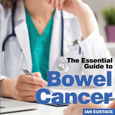 Bowel Cancer: The Essential Guide to