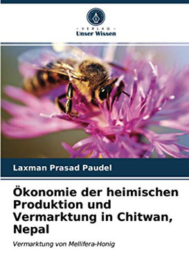 Ökonomie der heimischen Produktion und Vermarktung in Chitwan, Nepal: Vermarktung von Mellifera-Honig (German Edition)