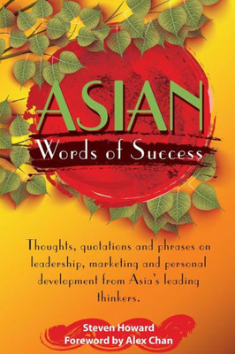 Asian Words of Success: Thoughts, quotations and phrases on leadership, marketing and personal development from Asia's leading thinkers. (Asian Words of Wisdom)