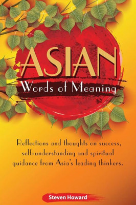 Asian Words of Meaning: Reflections and thoughts on success, self-understanding and spirtual guidance from Asia's leading thinkers. (Asian Words of Wisdom)