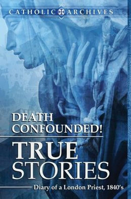 Death Confounded! True Stories (Catholic Archives)