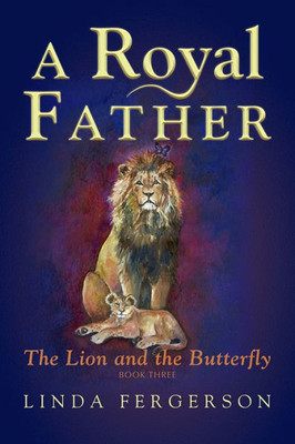 A Royal Father: The Lion and the Butterfly Book Three (The Lion and the Butterfly, 3)