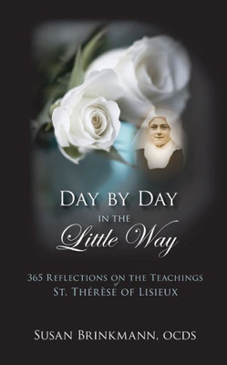 Day by Day in the Little Way: 365 Reflections on the Teachings of St. Therese of Lisieux